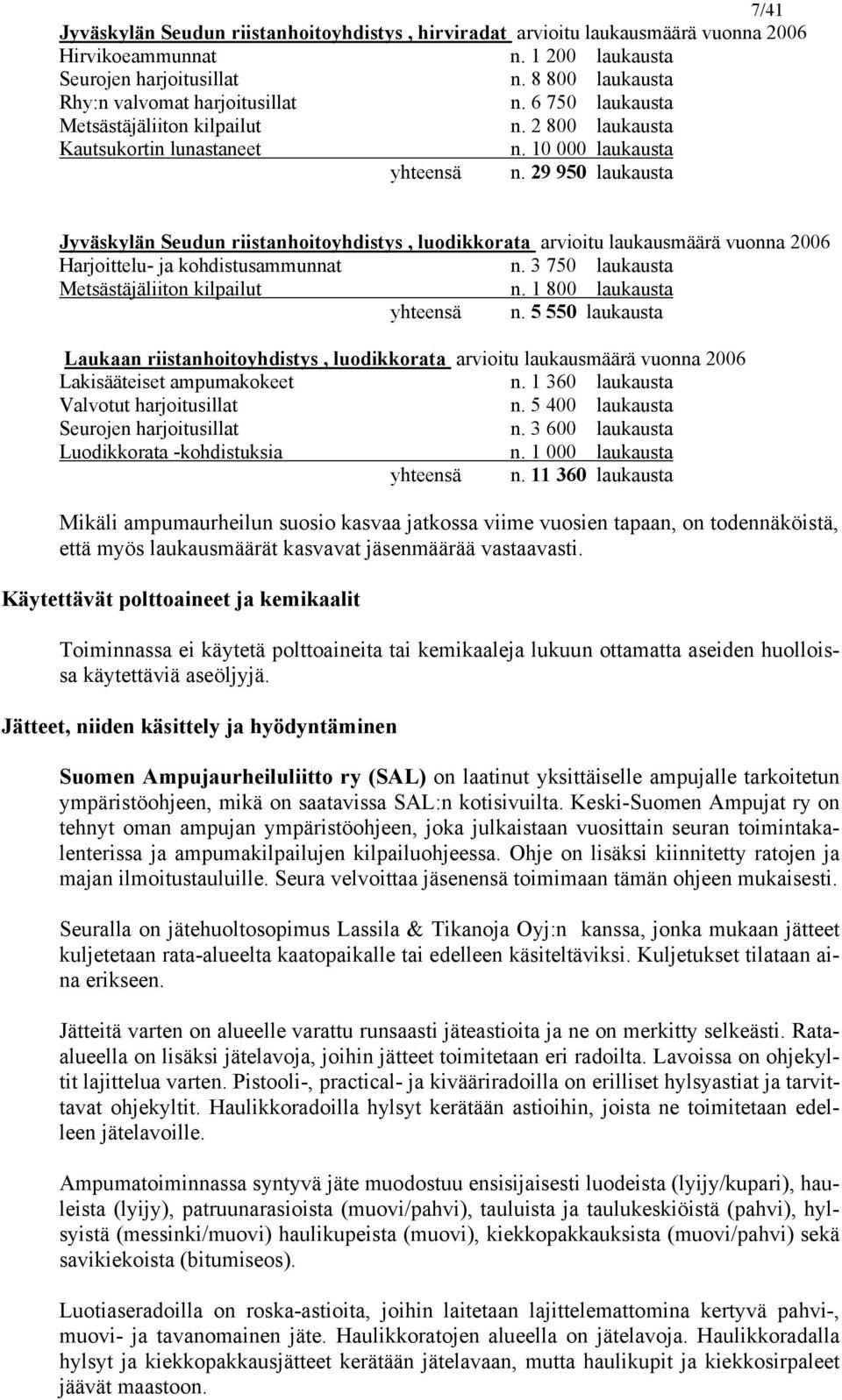 29 950 laukausta Jyväskylän Seudun riistanhoitoyhdistys, luodikkorata arvioitu laukausmäärä vuonna 2006 Harjoittelu- ja kohdistusammunnat n. 3 750 laukausta Metsästäjäliiton kilpailut n.