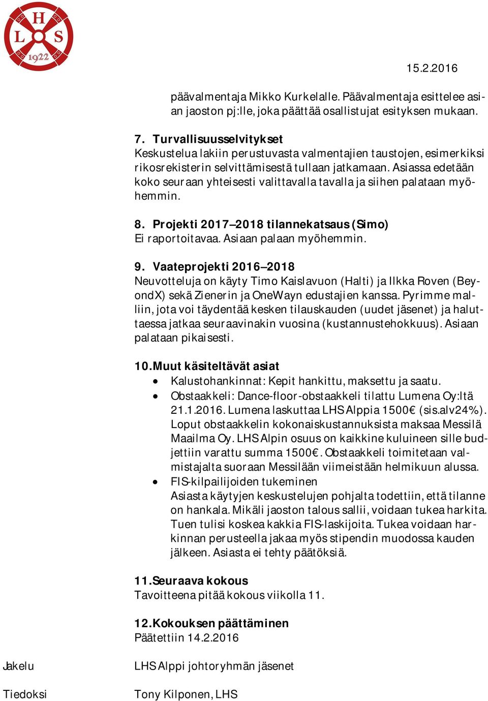 asiassaedetään kokoseuraanyhteisestivalittavallatavallajasiihenpalataanmyöhemmin. 8. Projekti2017 2018tilannekatsaus(Simo) Eiraportoitavaa.Asiaanpalaanmyöhemmin. 9.