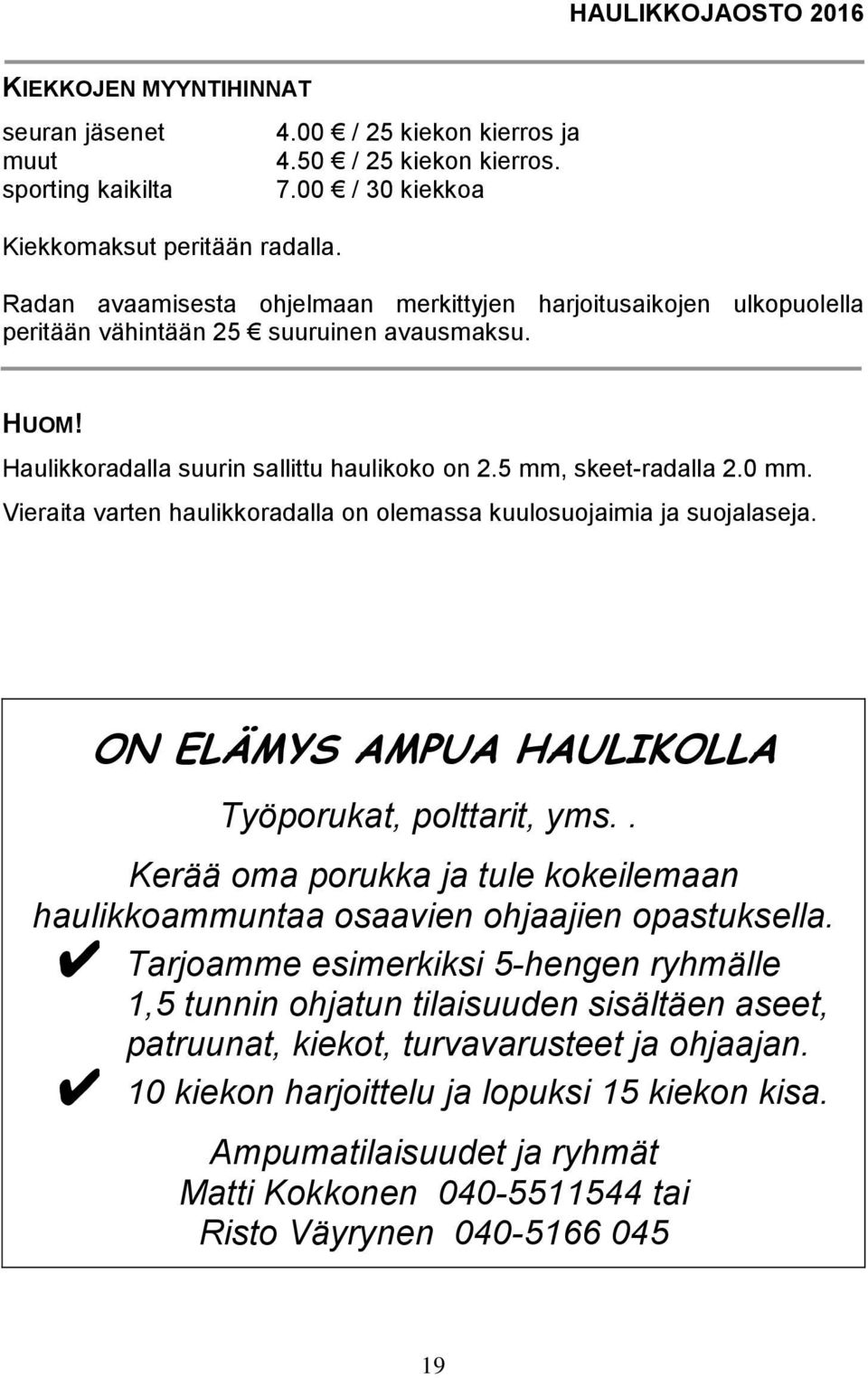 5 mm, skeet-radalla 2.0 mm. Vieraita varten haulikkoradalla on olemassa kuulosuojaimia ja suojalaseja. ON ELÄMYS AMPUA HAULIKOLLA Työporukat, polttarit, yms.