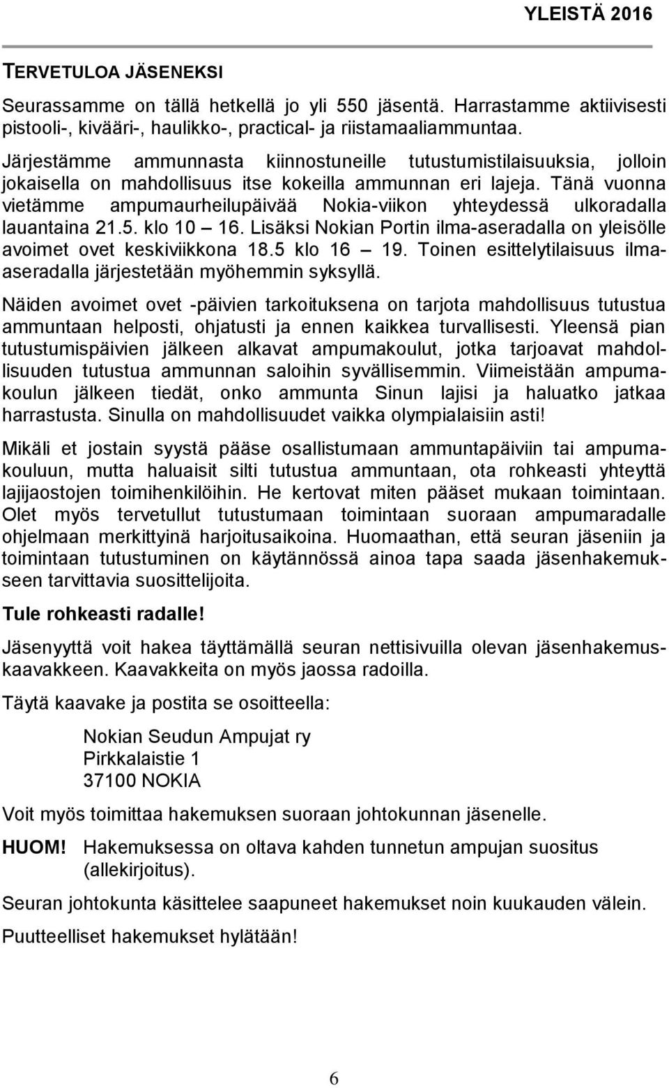 Tänä vuonna vietämme ampumaurheilupäivää Nokia-viikon yhteydessä ulkoradalla lauantaina 21.5. klo 10 16. Lisäksi Nokian Portin ilma-aseradalla on yleisölle avoimet ovet keskiviikkona 18.5 klo 16 19.