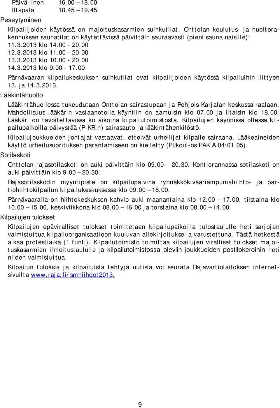 00-17.00 Pärnävaaran kilpailukeskuksen suihkutilat ovat kilpailijoiden käytössä kilpailuihin liittyen 13. ja 14.3.2013.