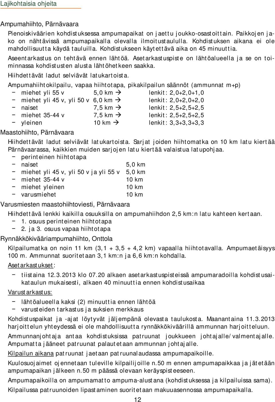 Asetarkastuspiste on lähtöalueella ja se on toiminnassa kohdistusten alusta lähtöhetkeen saakka. Hiihdettävät ladut selviävät latukartoista.