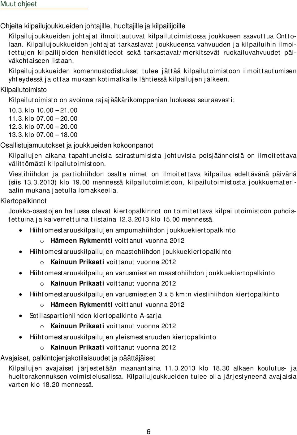 Kilpailujoukkueiden komennustodistukset tulee jättää kilpailutoimistoon ilmoittautumisen yhteydessä ja ottaa mukaan kotimatkalle lähtiessä kilpailujen jälkeen.