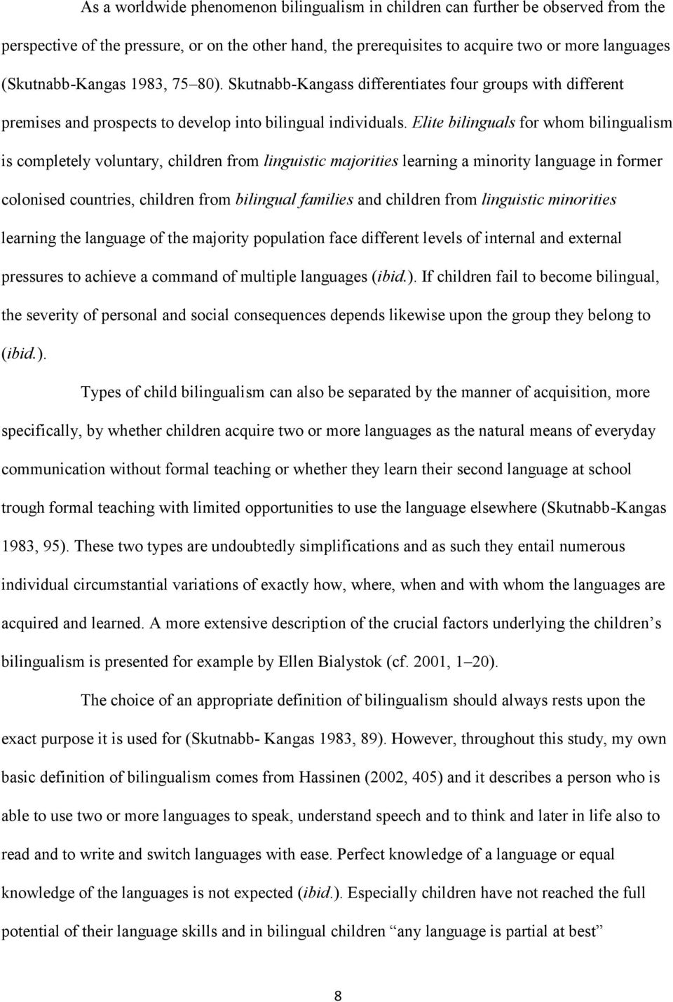 Elite bilinguals for whom bilingualism is completely voluntary, children from linguistic majorities learning a minority language in former colonised countries, children from bilingual families and