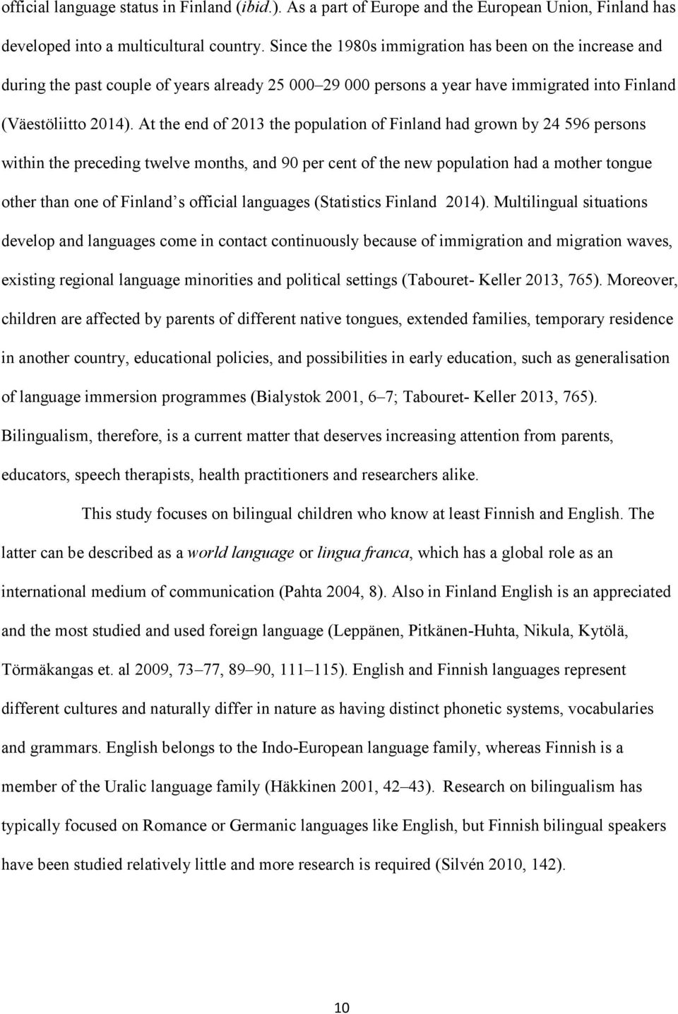 At the end of 2013 the population of Finland had grown by 24 596 persons within the preceding twelve months, and 90 per cent of the new population had a mother tongue other than one of Finland s