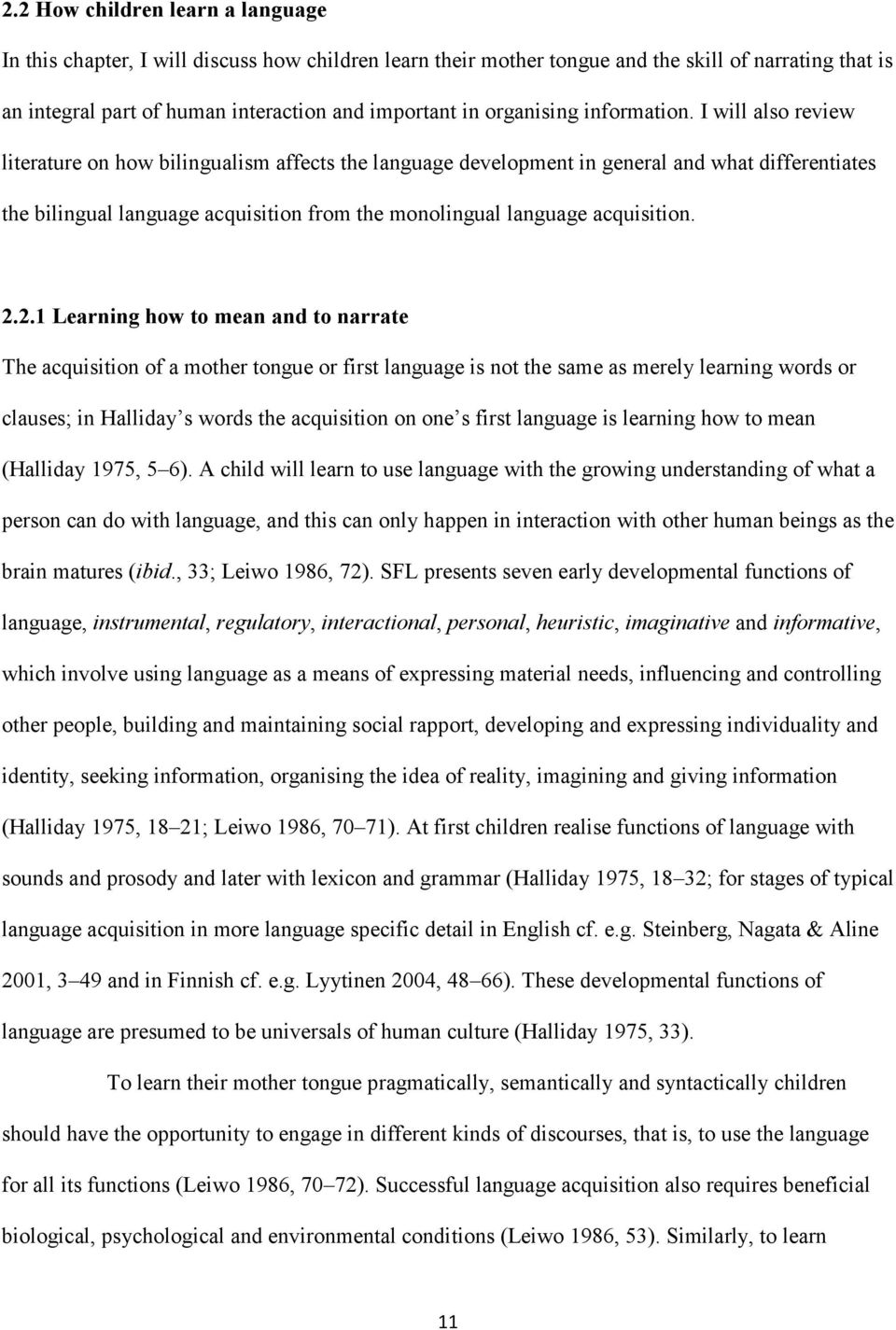 I will also review literature on how bilingualism affects the language development in general and what differentiates the bilingual language acquisition from the monolingual language acquisition. 2.