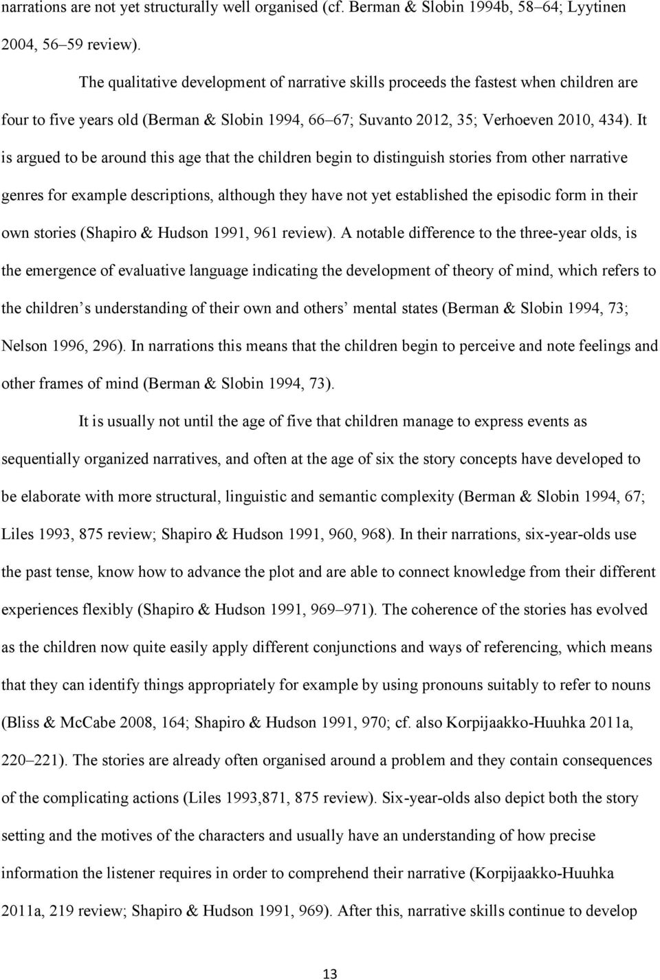 It is argued to be around this age that the children begin to distinguish stories from other narrative genres for example descriptions, although they have not yet established the episodic form in