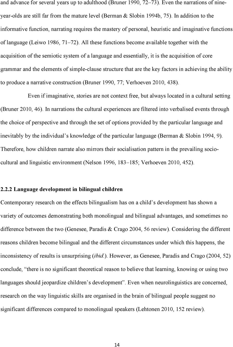 All these functions become available together with the acquisition of the semiotic system of a language and essentially, it is the acquisition of core grammar and the elements of simple-clause