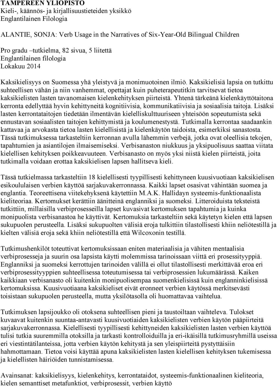 Kaksikielisiä lapsia on tutkittu suhteellisen vähän ja niin vanhemmat, opettajat kuin puheterapeutitkin tarvitsevat tietoa kaksikielisten lasten tavanomaisen kielenkehityksen piirteistä.
