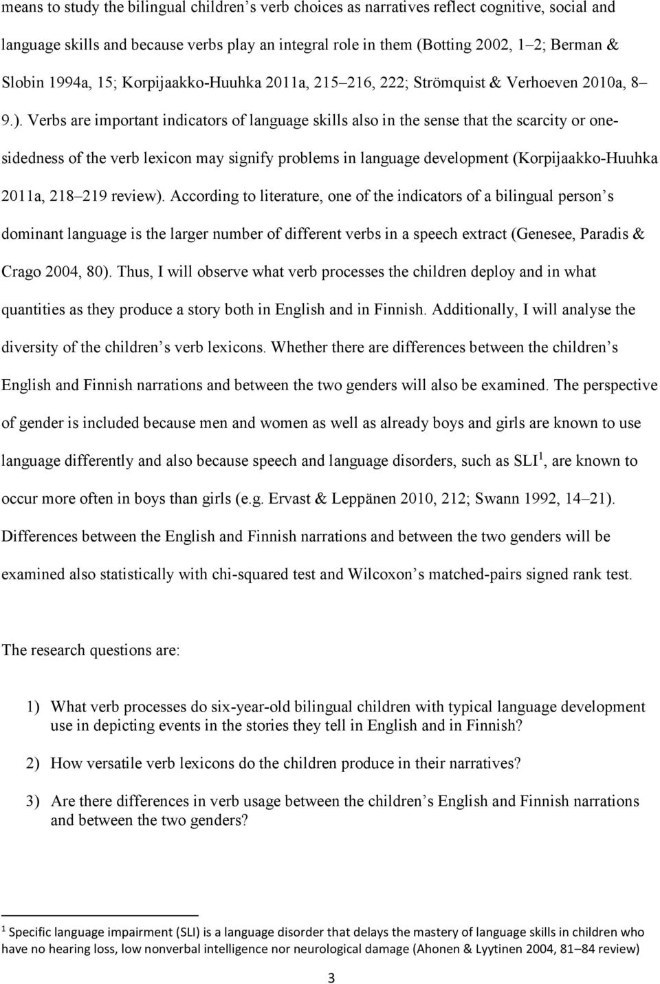 Verbs are important indicators of language skills also in the sense that the scarcity or onesidedness of the verb lexicon may signify problems in language development (Korpijaakko-Huuhka 2011a, 218