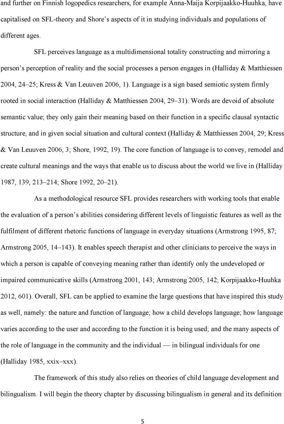 25; Kress & Van Leuuven 2006, 1). Language is a sign based semiotic system firmly rooted in social interaction (Halliday & Matthiessen 2004, 29 31).
