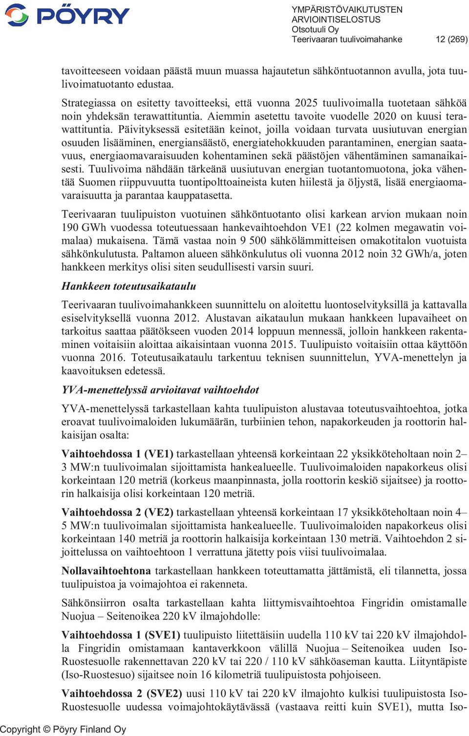 Päivityksessä esitetään keinot, joilla voidaan turvata uusiutuvan energian osuuden lisääminen, energiansäästö, energiatehokkuuden parantaminen, energian saatavuus, energiaomavaraisuuden kohentaminen