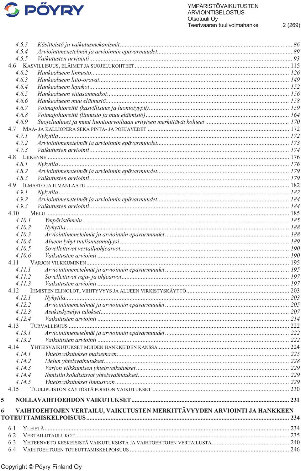 .. 158 4.6.7 Voimajohtoreitit (kasvillisuus ja luontotyypit)... 159 4.6.8 Voimajohtoreitit (linnusto ja muu eläimistö)... 164 4.6.9 Suojelualueet ja muut luontoarvoiltaan erityisen merkittävät kohteet.