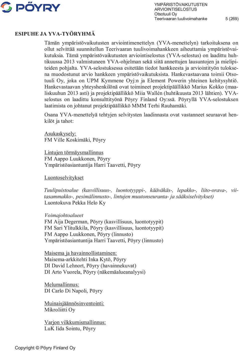 Tämä ympäristövaikutusten arviointiselostus (YVA-selostus) on laadittu huhtikuussa 2013 valmistuneen YVA-ohjelman sekä siitä annettujen lausuntojen ja mielipiteiden pohjalta.