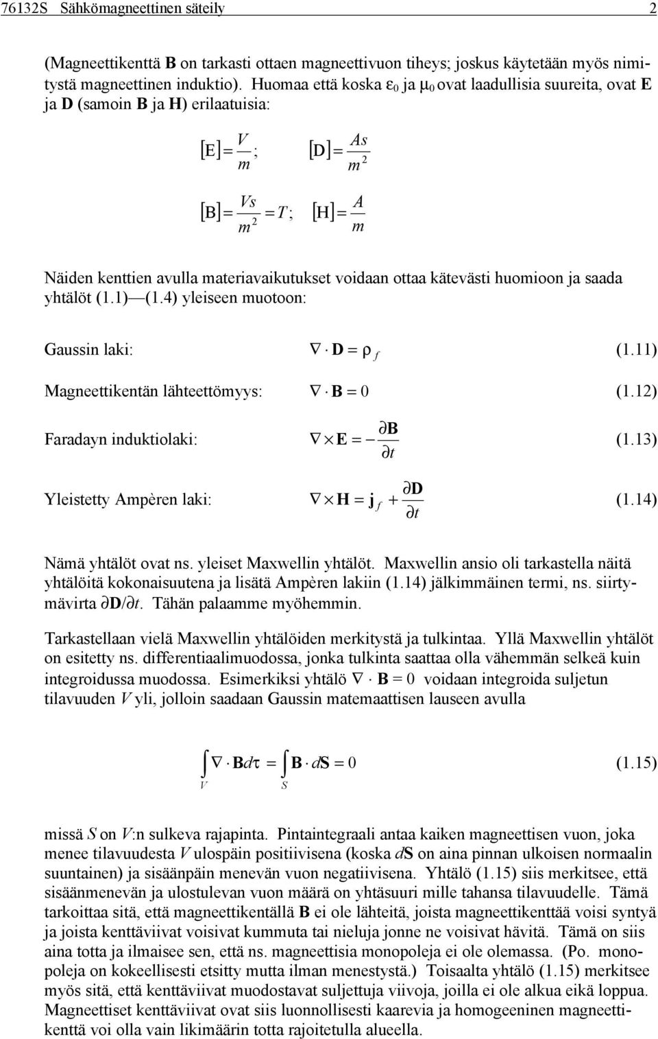 htäöt..4 isn muotoon: Gaussin aki: D ρ. Magnttikntän ähtttöms: B. aradan induktioaki: Yisttt Ampèrn aki: B E t.3 D H j t.4 Nämä htäöt ovat ns. ist Mawin htäöt.