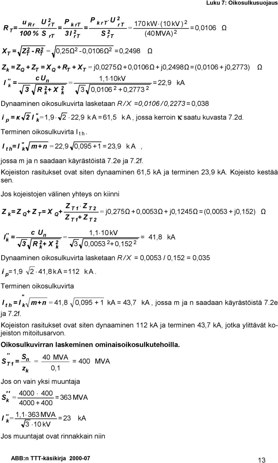 I t h I m+,9 0,095 + 3,9 A, jossa m ja saadaa äyrästöistä 7.e ja 7.f. Kojeisto rasituset ovat site dyaamie 6,5 A ja termie 3,9 A. Kojeisto estää se.