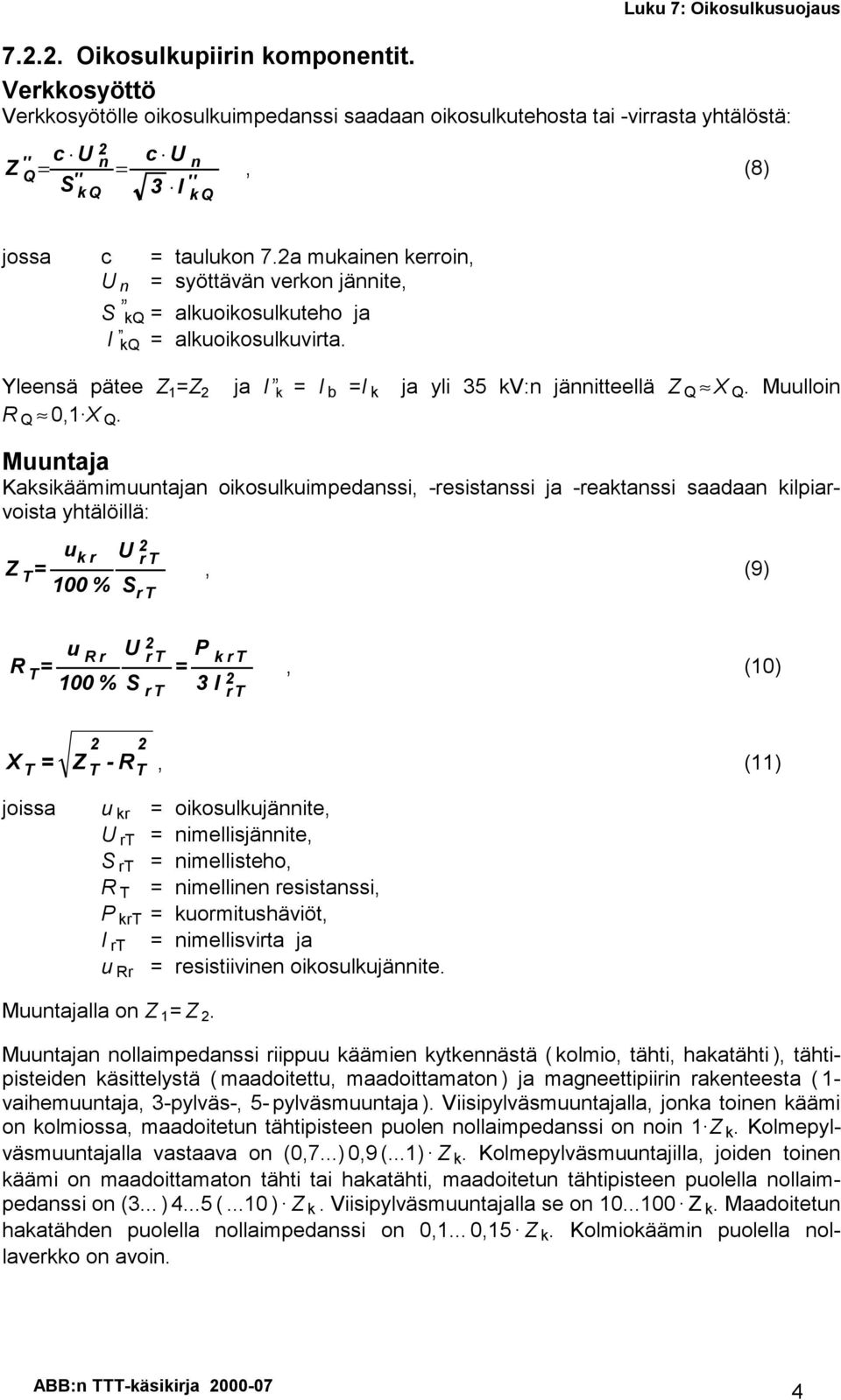 Muutaja Kasiäämimuutaja oiosuluimpedassi, -resistassi ja -reatassi saadaa ilpiarvoista yhtälöillä: u r r, (9) 00 % r u R r r P R, (0) 00 % 3 r r I r X - R, () joissa u r oiosulujäite, r imellisjäite,