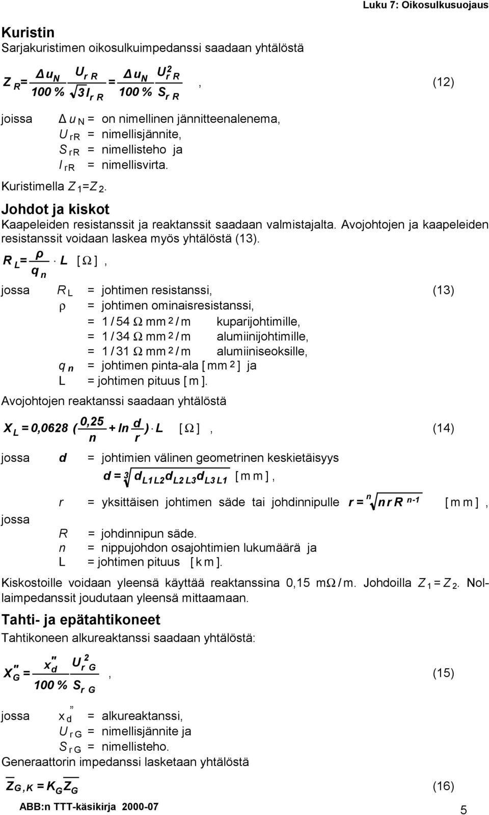 ρ R L q L [ Ω ], jossa R L johtime resistassi, (3) ρ johtime omiaisresistassi, / 54 Ω mm / m uparijohtimille, / 34 Ω mm / m alumiiijohtimille, / 3 Ω mm / m alumiiiseosille, q johtime pita-ala [ mm ]