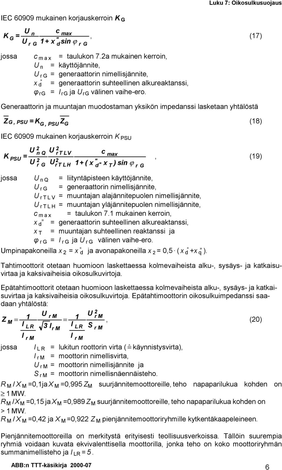 φ rg Geeraattori ja muutaja muodostama ysiö impedassi lasetaa yhtälöstä G, P K G, P G (8) IEC 60909 muaie orjauserroi K P K P Q r G r LV r L H + ( x c max d- x ) si ϕ r G, (9) jossa Q liitytäpistee