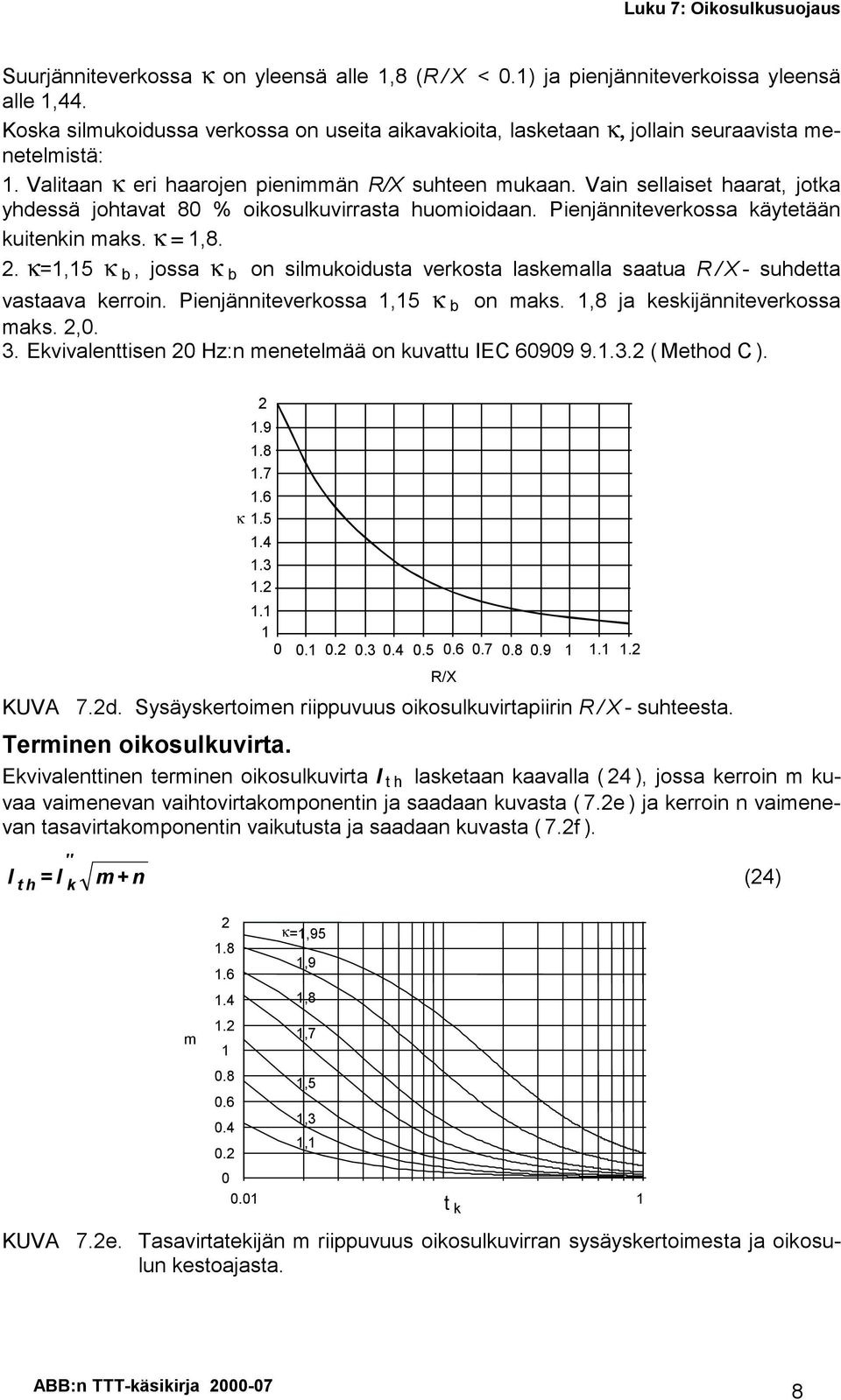 . κ,5 κ b, jossa κ b o silmuoidusta verosta lasemalla saatua R/X- suhdetta vastaava erroi. Piejäiteverossa,5 κ b o mas.,8 ja esijäiteverossa mas.,0. 3.