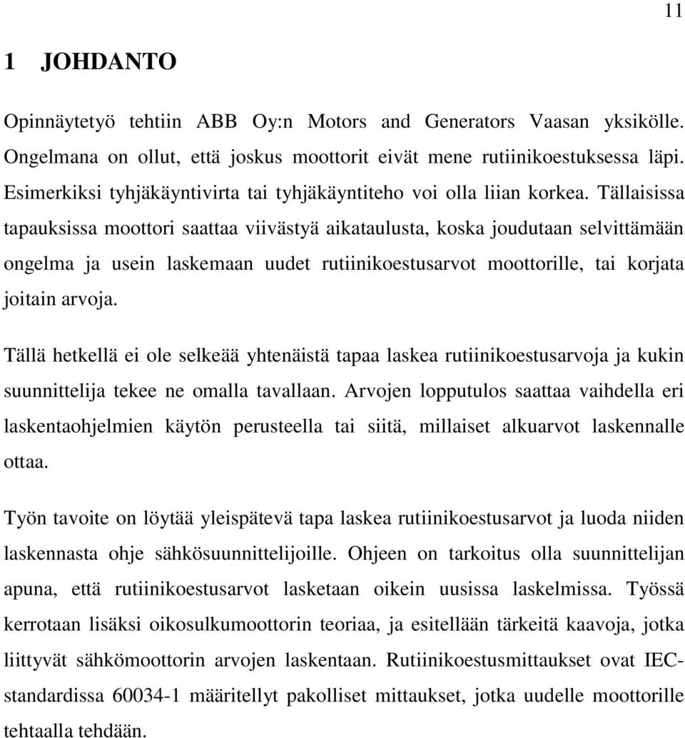 Tällaisissa tapauksissa moottori saattaa viivästyä aikataulusta, koska joudutaan selvittämään ongelma ja usein laskemaan uudet rutiinikoestusarvot moottorille, tai korjata joitain arvoja.