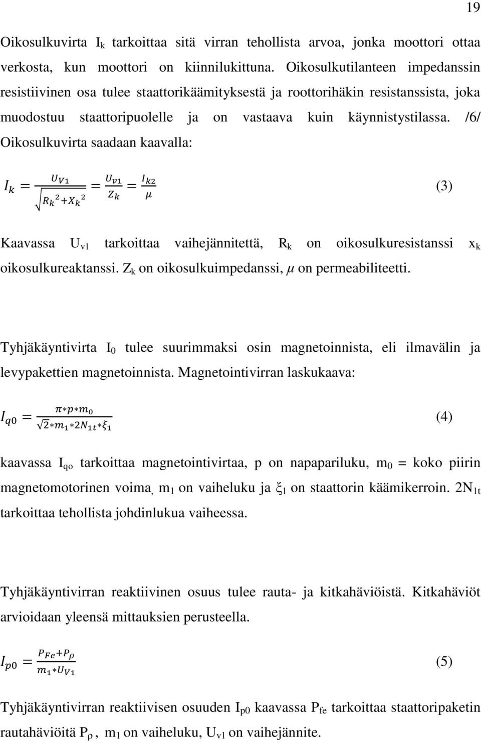 /6/ Oikosulkuvirta saadaan kaavalla: (3) Kaavassa U v1 tarkoittaa vaihejännitettä, R k on oikosulkuresistanssi x k oikosulkureaktanssi. Z k on oikosulkuimpedanssi, μ on permeabiliteetti.