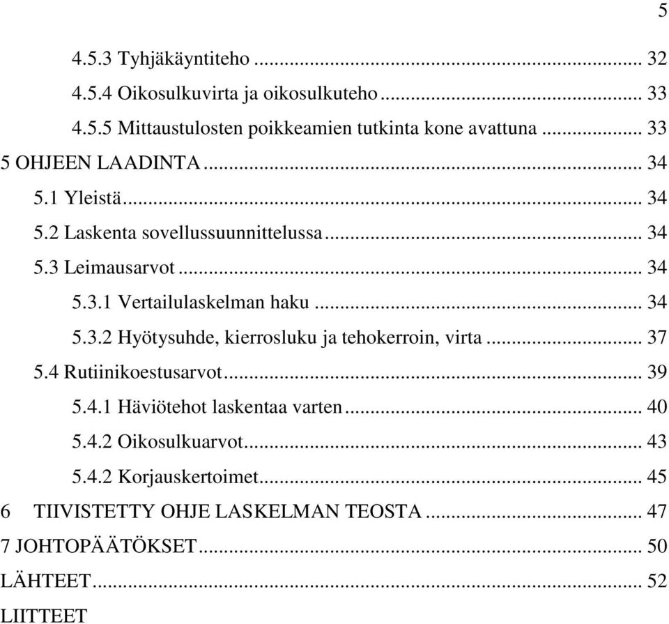 .. 34 5.3.2 Hyötysuhde, kierrosluku ja tehokerroin, virta... 37 5.4 Rutiinikoestusarvot... 39 5.4.1 Häviötehot laskentaa varten... 40 5.4.2 Oikosulkuarvot.