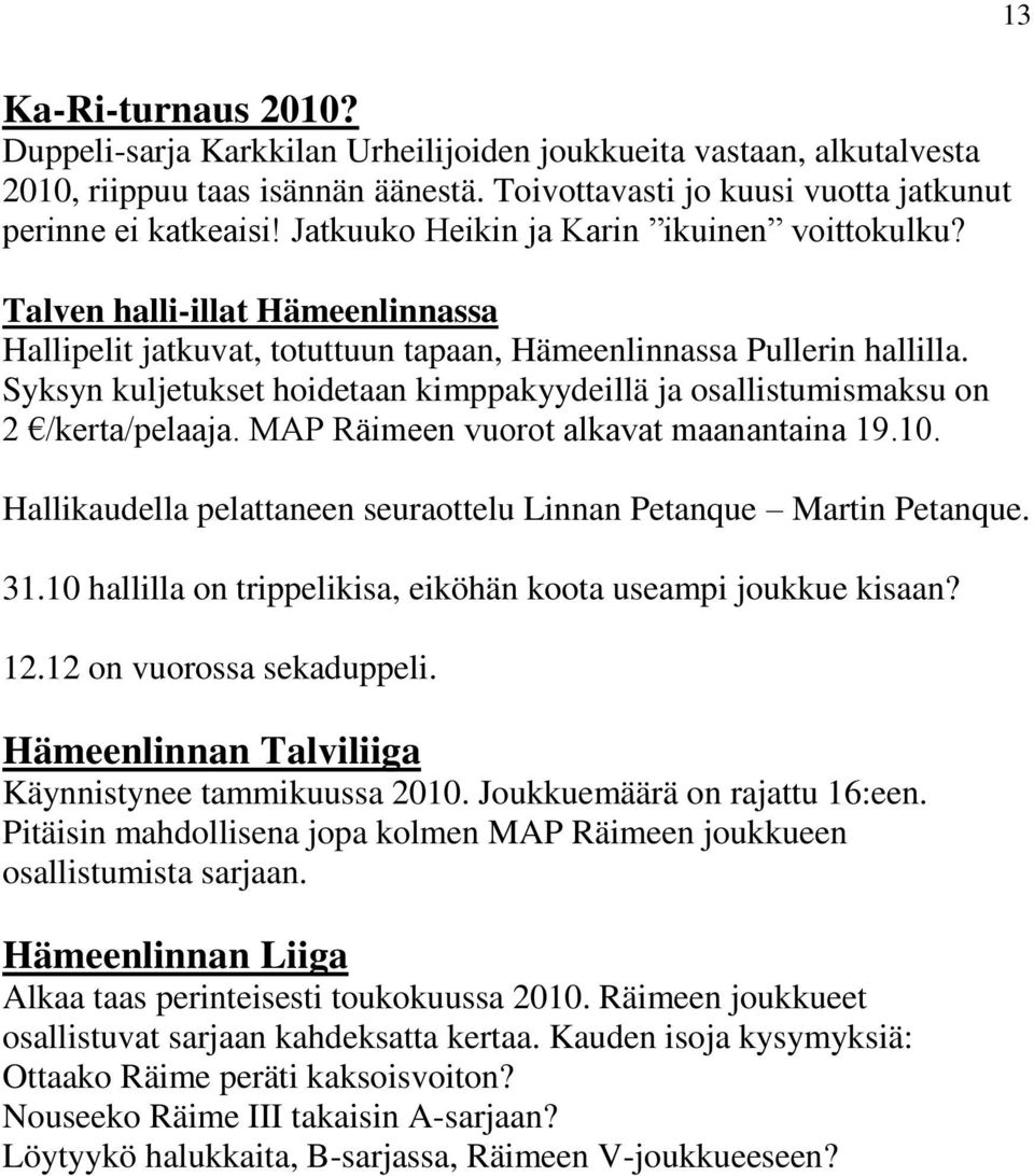 Syksyn kuljetukset hoidetaan kimppakyydeillä ja osallistumismaksu on 2 /kerta/pelaaja. MAP Räimeen vuorot alkavat maanantaina 19.10.