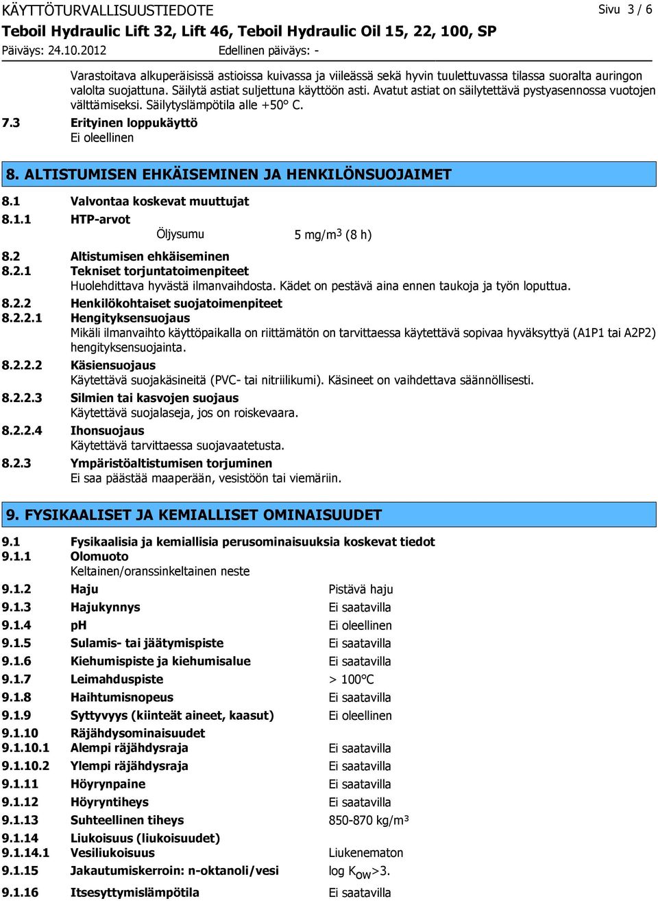 ALTISTUMISEN EHKÄISEMINEN JA HENKILÖNSUOJAIMET 8.1 Valvontaa koskevat muuttujat 8.1.1 HTP-arvot Öljysumu 5 mg/m 3 (8 h) 8.2 Altistumisen ehkäiseminen 8.2.1 Tekniset torjuntatoimenpiteet Huolehdittava hyvästä ilmanvaihdosta.