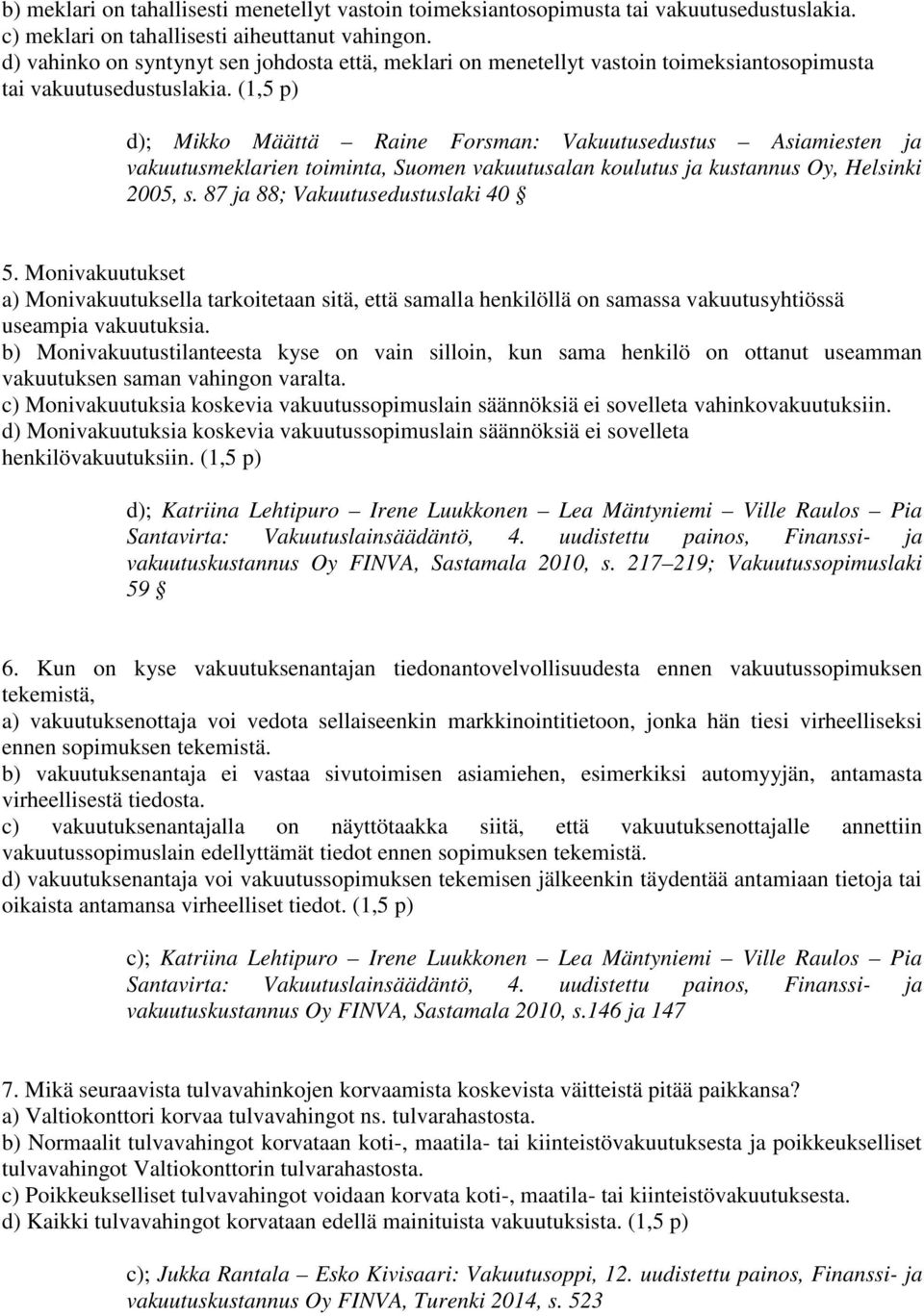 (1,5 p) d); Mikko Määttä Raine Forsman: Vakuutusedustus Asiamiesten ja vakuutusmeklarien toiminta, Suomen vakuutusalan koulutus ja kustannus Oy, Helsinki 2005, s. 87 ja 88; Vakuutusedustuslaki 40 5.
