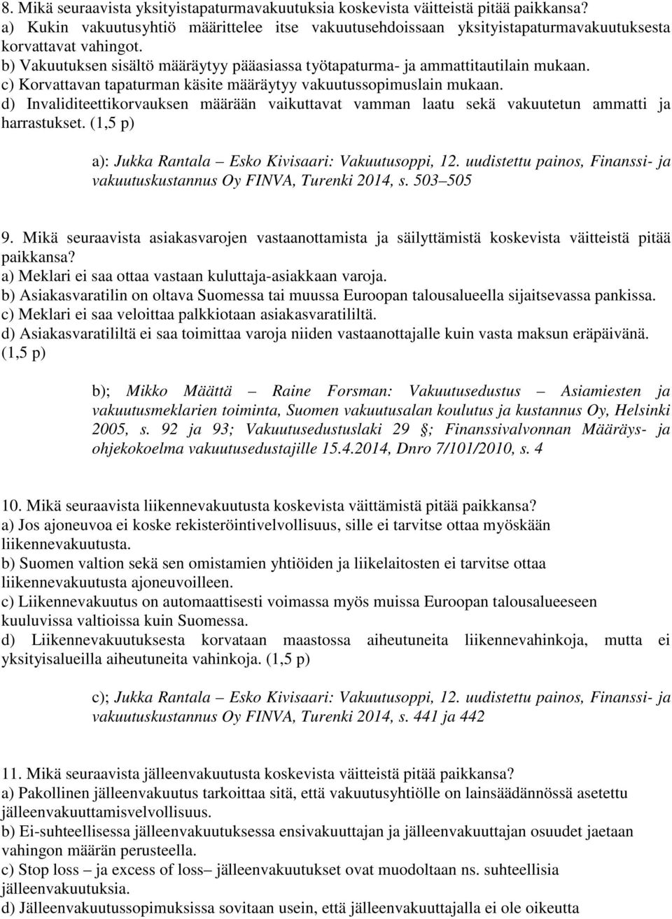 d) Invaliditeettikorvauksen määrään vaikuttavat vamman laatu sekä vakuutetun ammatti ja harrastukset. (1,5 p) a): Jukka Rantala Esko Kivisaari: Vakuutusoppi, 12.