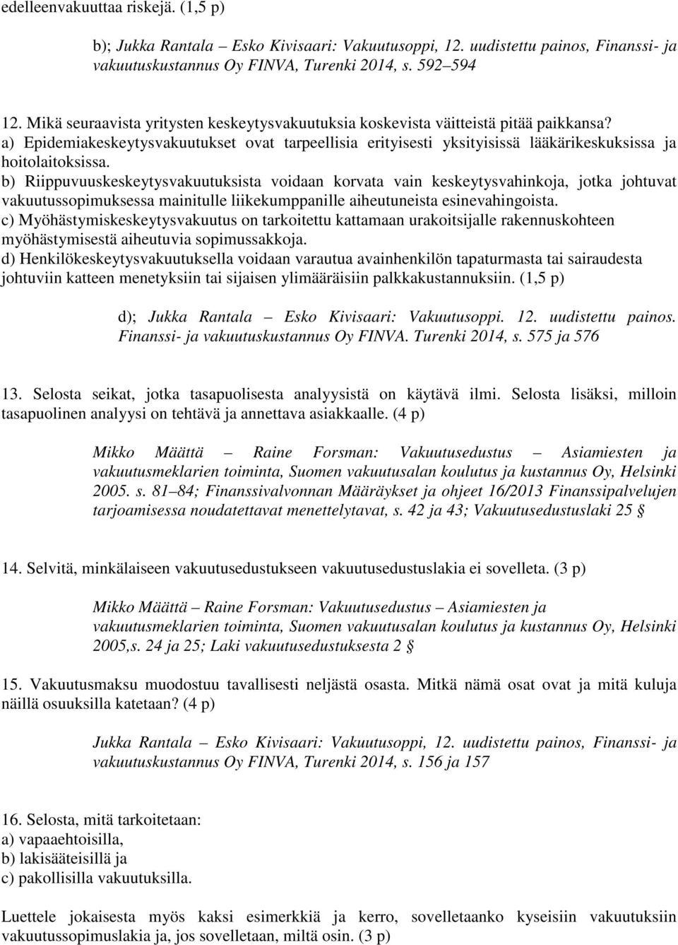 a) Epidemiakeskeytysvakuutukset ovat tarpeellisia erityisesti yksityisissä lääkärikeskuksissa ja hoitolaitoksissa.