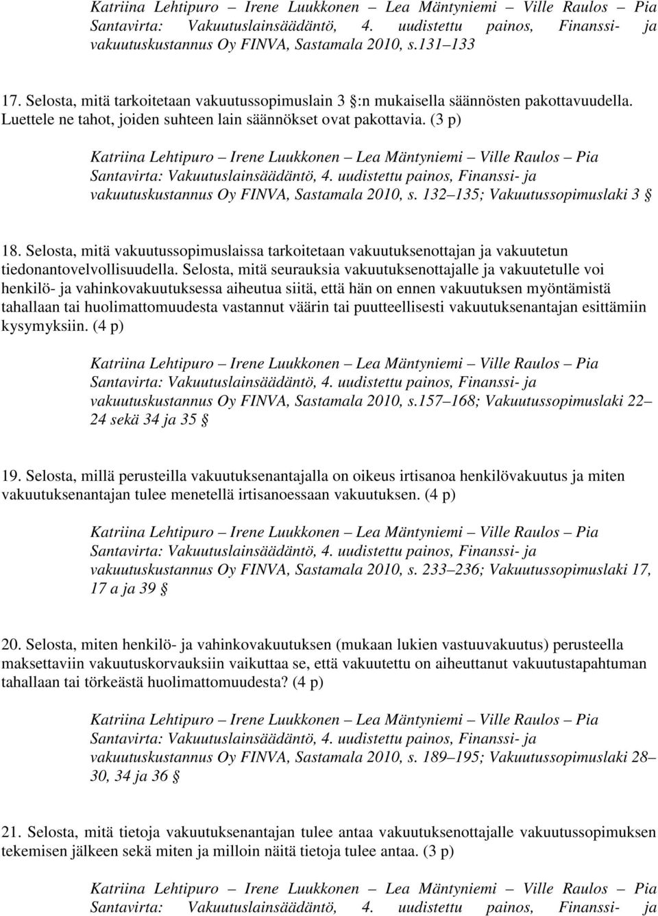(3 p) Katriina Lehtipuro Irene Luukkonen Lea Mäntyniemi Ville Raulos Pia vakuutuskustannus Oy FINVA, Sastamala 2010, s. 132 135; Vakuutussopimuslaki 3 18.
