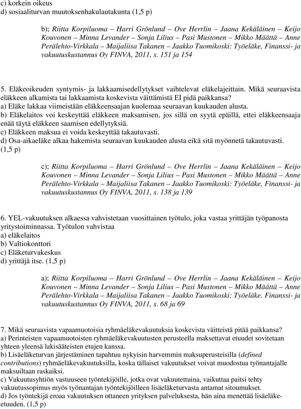 Mikä seuraavista eläkkeen alkamista tai lakkaamista koskevista väittämistä EI pidä paikkansa? a) Eläke lakkaa viimeistään eläkkeensaajan kuolemaa seuraavan kuukauden alusta.