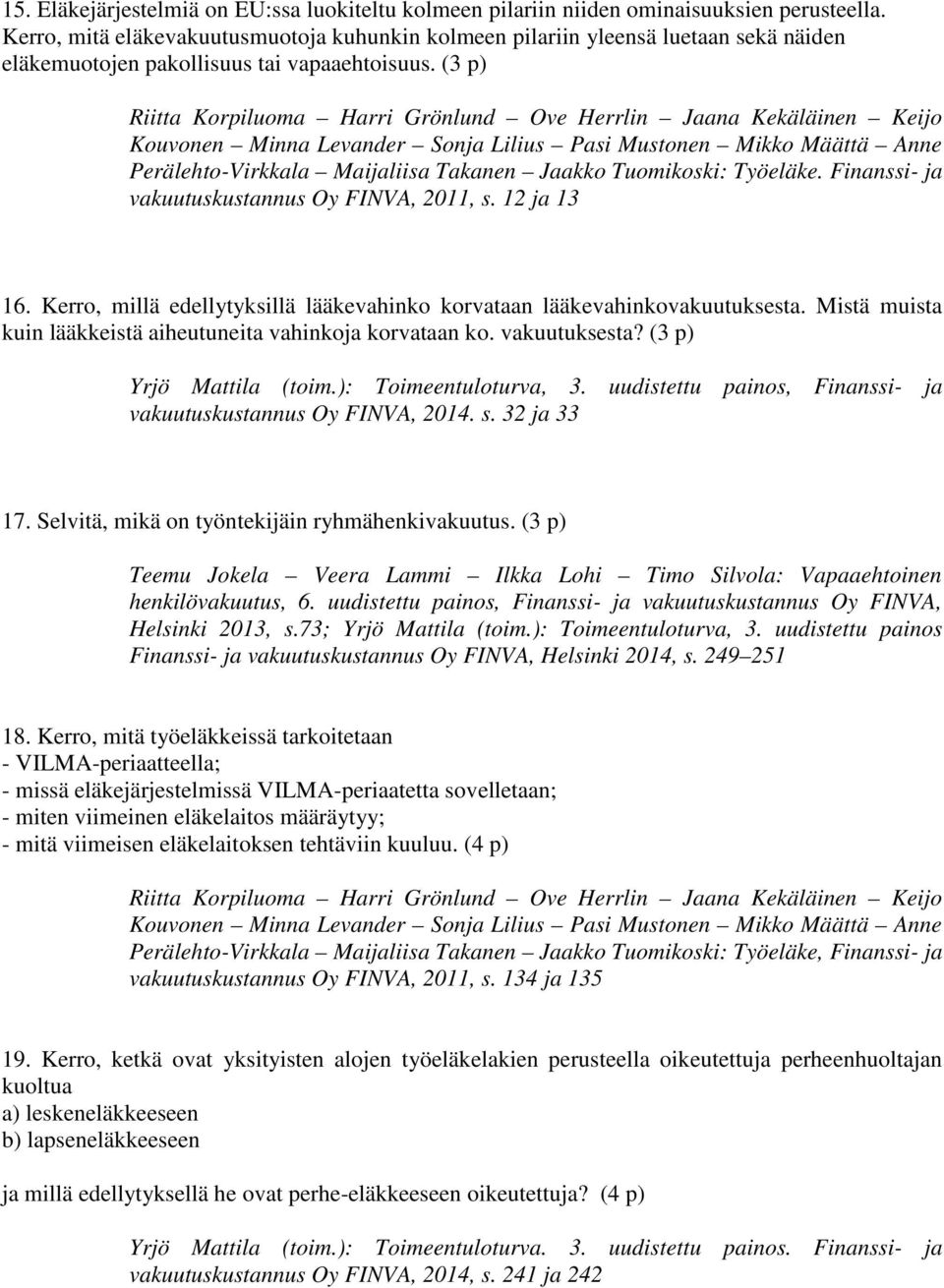 (3 p) Riitta Korpiluoma Harri Grönlund Ove Herrlin Jaana Kekäläinen Keijo Perälehto-Virkkala Maijaliisa Takanen Jaakko Tuomikoski: Työeläke. Finanssi- ja vakuutuskustannus Oy FINVA, 2011, s.