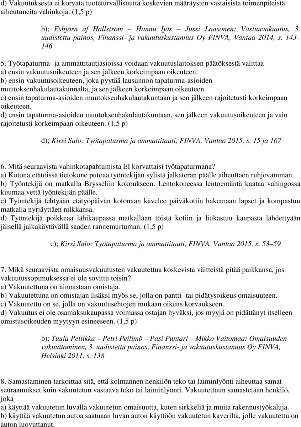 Työtapaturma- ja ammattitautiasioissa voidaan vakuutuslaitoksen päätöksestä valittaa a) ensin vakuutusoikeuteen ja sen jälkeen korkeimpaan oikeuteen.