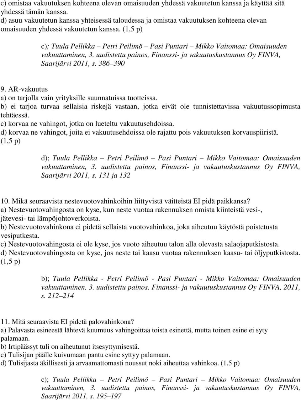 (1,5 p) c); Tuula Pellikka Petri Peilimö Pasi Puntari Mikko Vaitomaa: Omaisuuden vakuuttaminen, 3. uudistettu painos, Finanssi- ja vakuutuskustannus Oy FINVA, Saarijärvi 2011, s. 386 390 9.