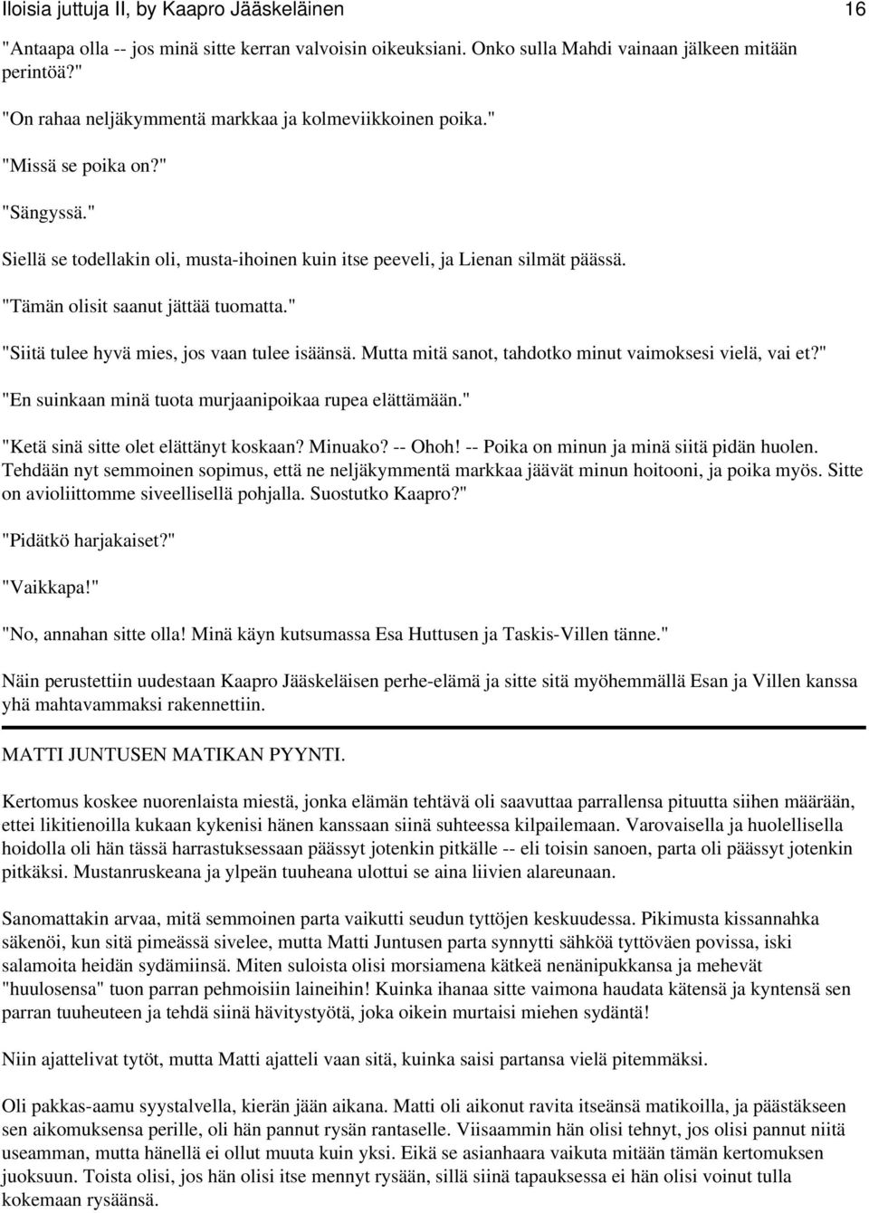 "Tämän olisit saanut jättää tuomatta." "Siitä tulee hyvä mies, jos vaan tulee isäänsä. Mutta mitä sanot, tahdotko minut vaimoksesi vielä, vai et?