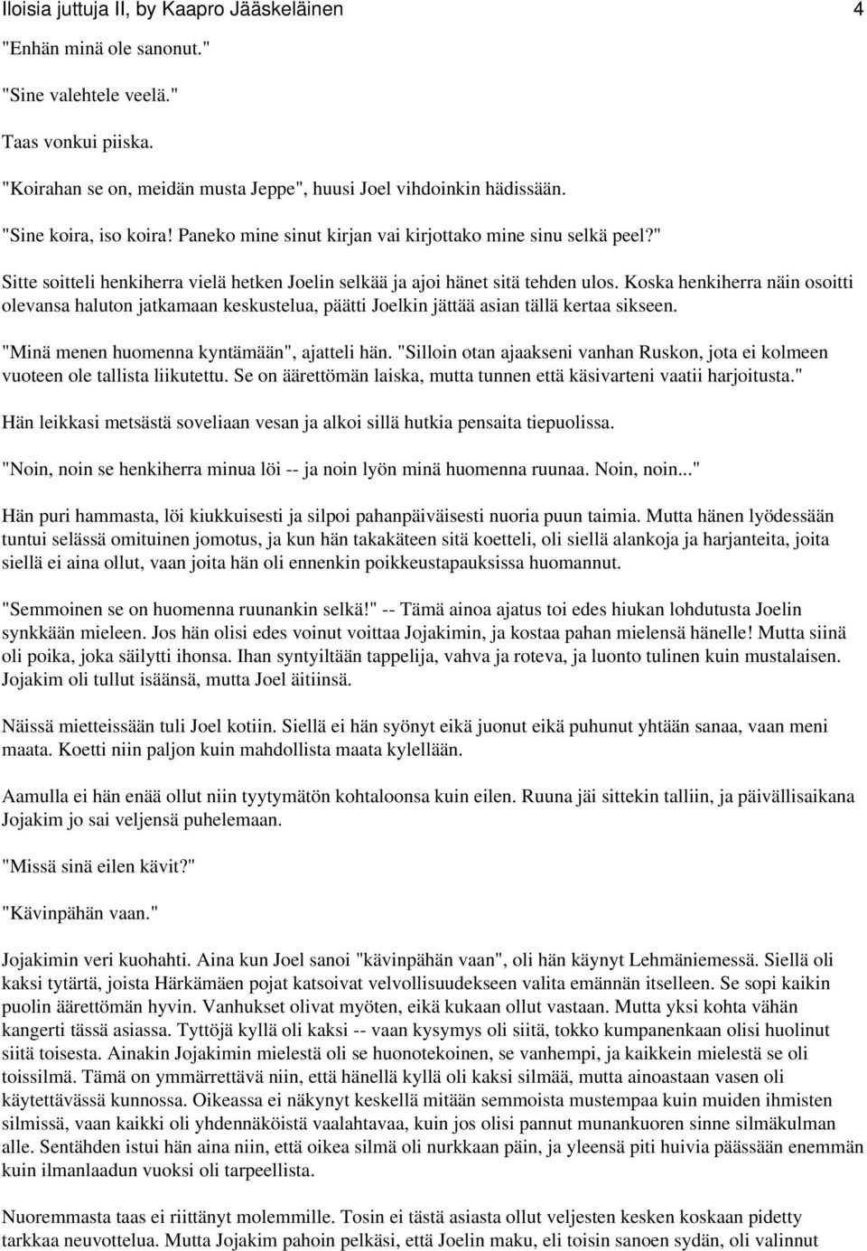 Koska henkiherra näin osoitti olevansa haluton jatkamaan keskustelua, päätti Joelkin jättää asian tällä kertaa sikseen. "Minä menen huomenna kyntämään", ajatteli hän.