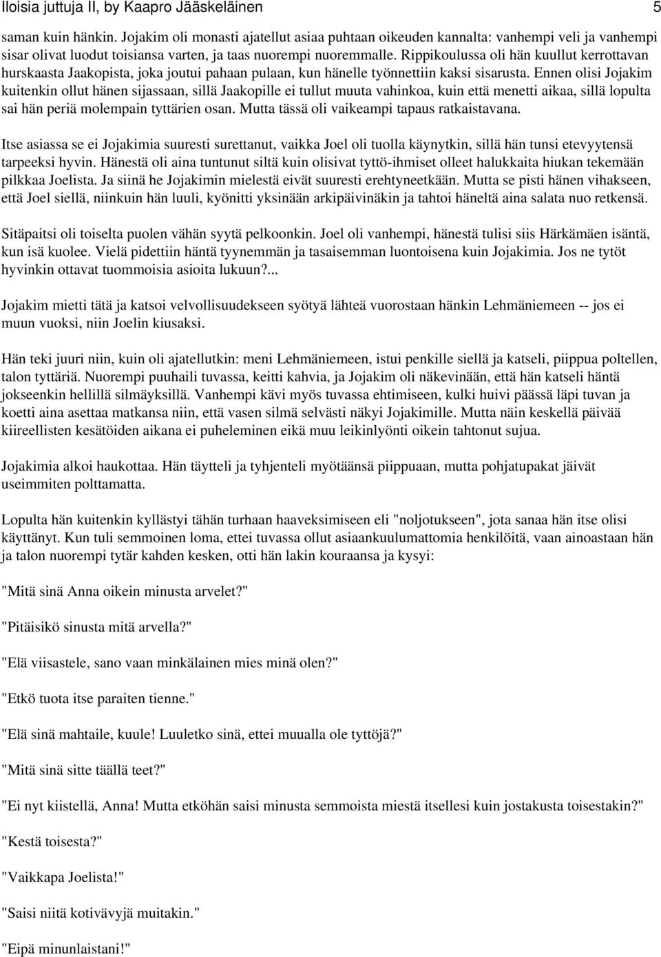 Rippikoulussa oli hän kuullut kerrottavan hurskaasta Jaakopista, joka joutui pahaan pulaan, kun hänelle työnnettiin kaksi sisarusta.