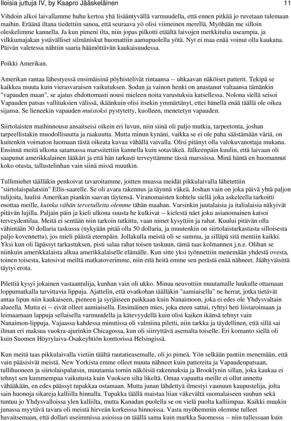 Ja kun pimeni ilta, niin jopas pilkotti etäältä laivojen merkkitulia useampia, ja vilkkumajakan ystävälliset silmäniskut huomattiin aamupuolella yötä. Nyt ei maa enää voinut olla kaukana.