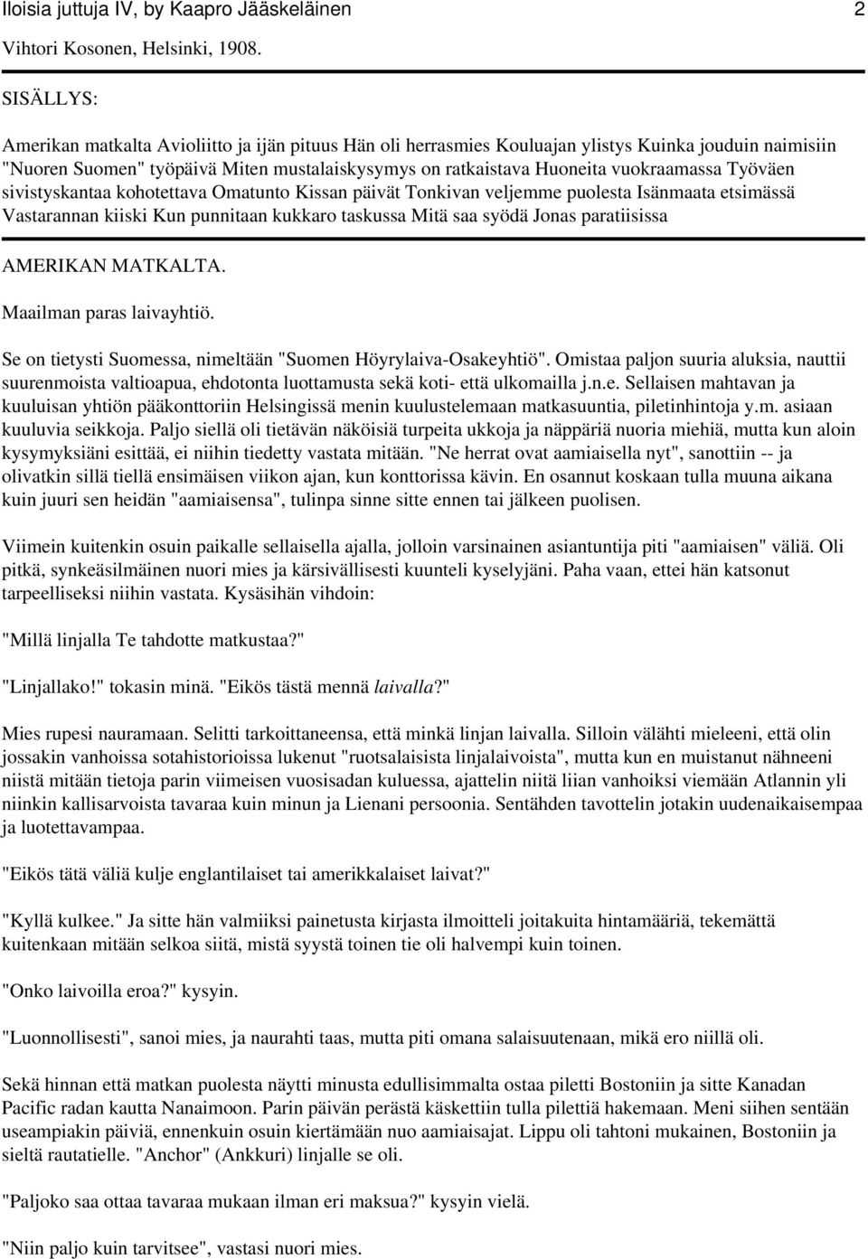 vuokraamassa Työväen sivistyskantaa kohotettava Omatunto Kissan päivät Tonkivan veljemme puolesta Isänmaata etsimässä Vastarannan kiiski Kun punnitaan kukkaro taskussa Mitä saa syödä Jonas