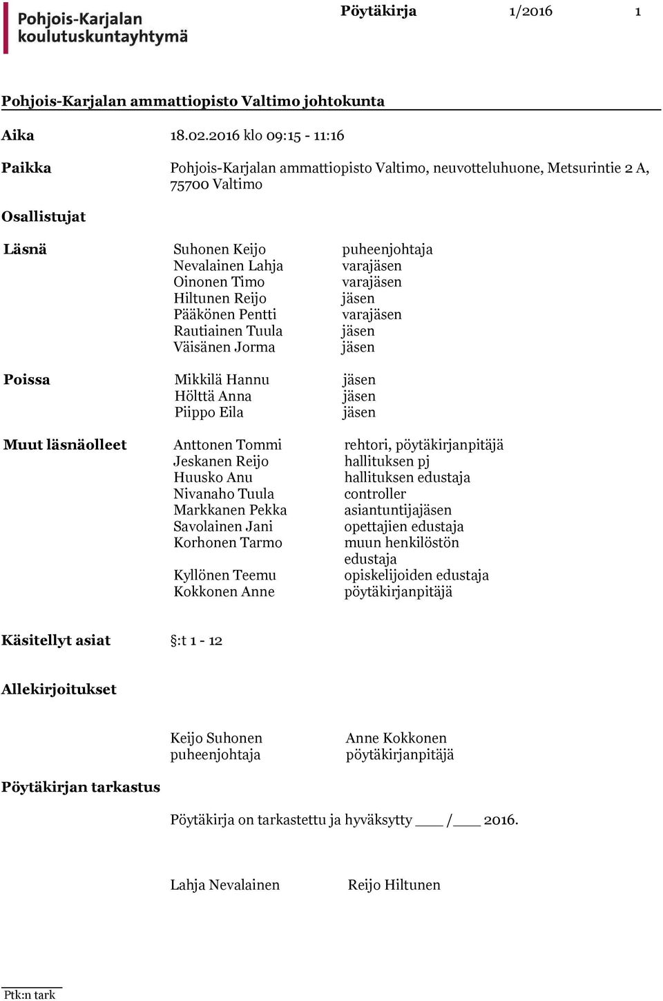 jäsen Pääkönen Pentti varajäsen Rautiainen Tuula jäsen Väisänen Jorma jäsen Poissa Mikkilä Hannu jäsen Hölttä Anna jäsen Piippo Eila jäsen Muut läsnäolleet Anttonen Tommi rehtori, pöytäkirjanpitäjä