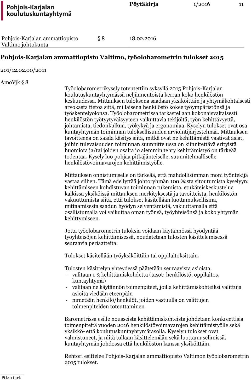 Työolobarometrissa tarkastellaan kokonaisvaltaisesti henkilöstön työtyytyväisyyteen vaikuttavia tekijöitä; työn kehittävyyttä, johtamista, tiedonkulkua, työkykyä ja ergonomiaa.