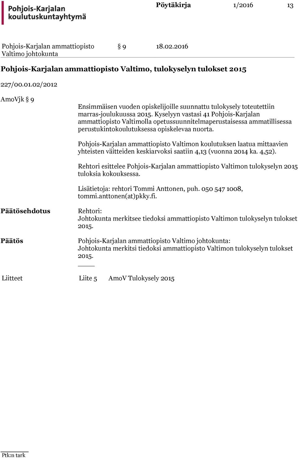 Valtimon koulutuksen laatua mittaavien yhteisten väitteiden keskiarvoksi saatiin 4,13 (vuonna 2014 ka. 4,52). Rehtori esittelee Valtimon tulokyselyn 2015 tuloksia kokouksessa.