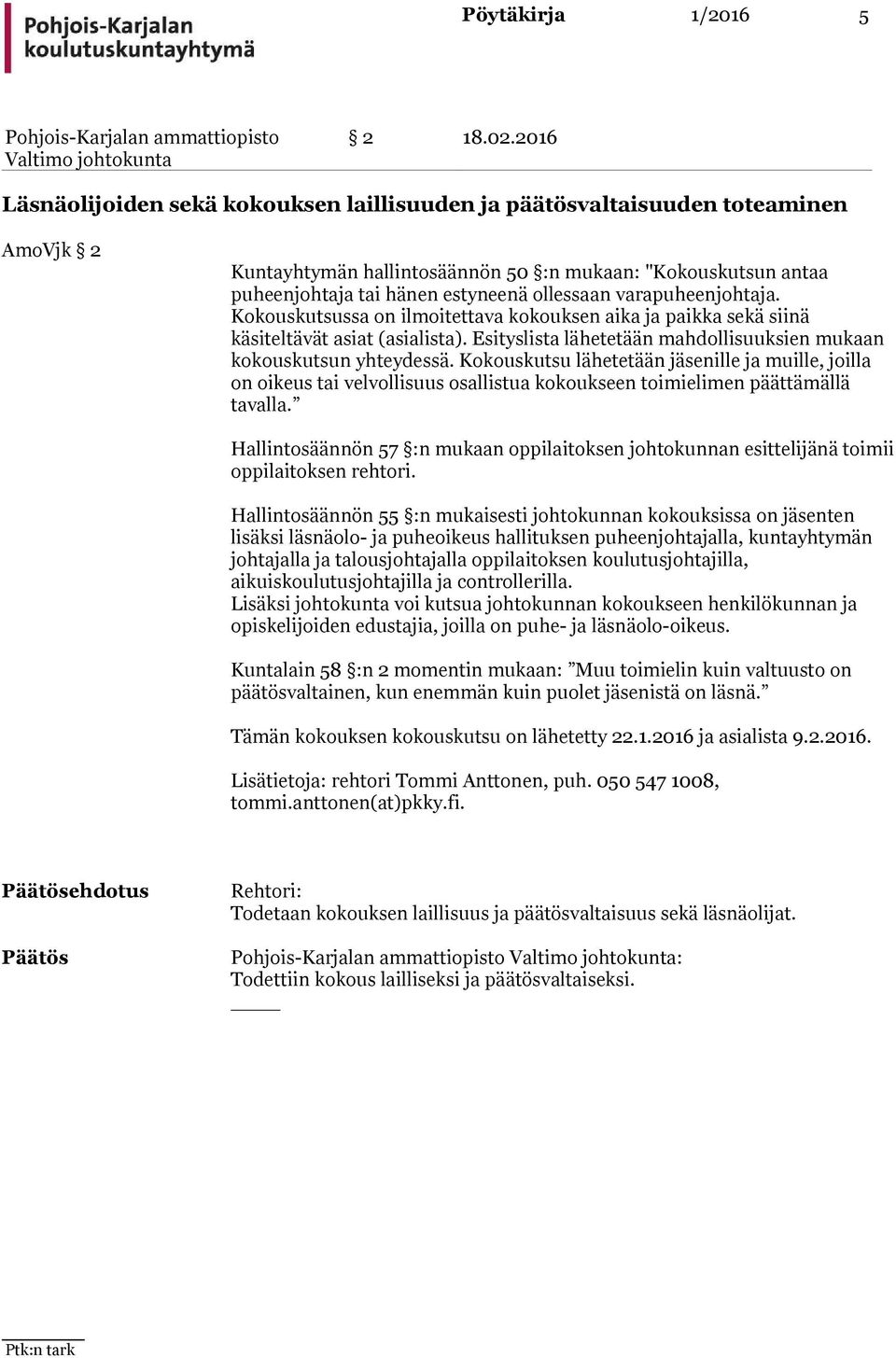 varapuheenjohtaja. Kokouskutsussa on ilmoitettava kokouksen aika ja paikka sekä siinä käsiteltävät asiat (asialista). Esityslista lähetetään mahdollisuuksien mukaan kokouskutsun yhteydessä.