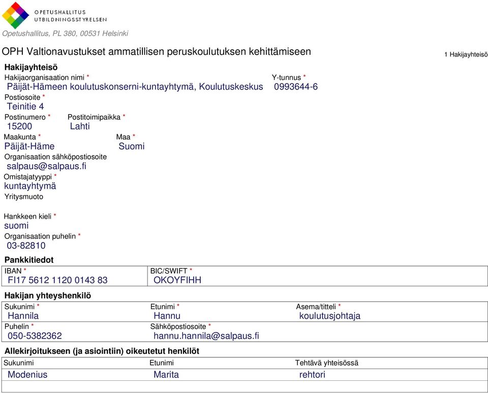 fi Omistajatyyppi * kuntayhtymä Yritysmuoto 0993644-6 1 Hakijayhteisö Hankkeen kieli * suomi Organisaation puhelin * 03-82810 Pankkitiedot IBAN * FI17 5612 1120 0143 83 Hakijan yhteyshenkilö Sukunimi