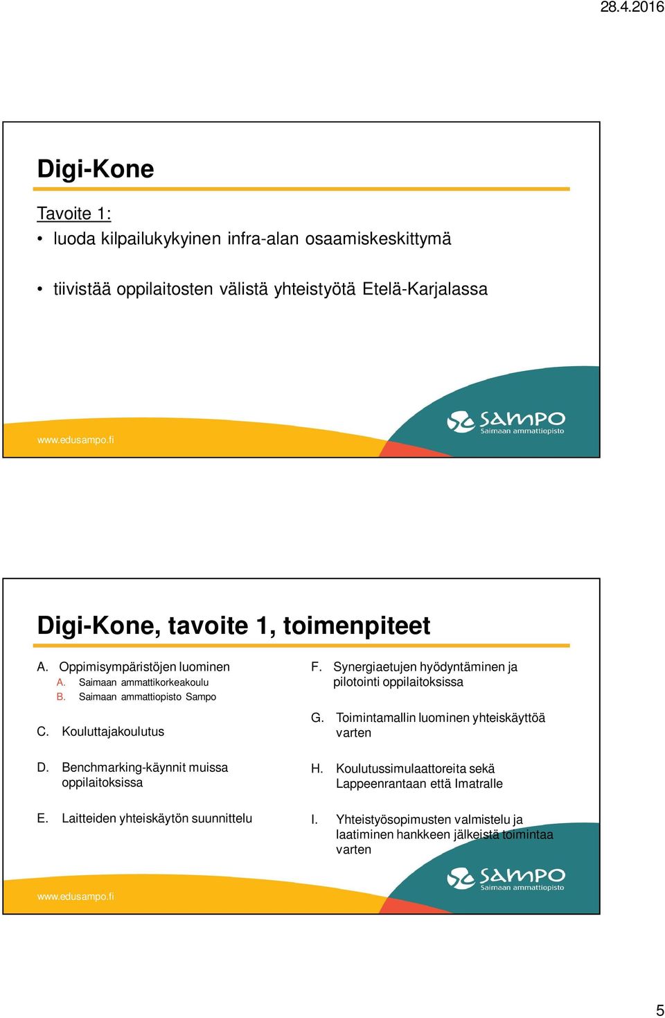 Synergiaetujen hyödyntäminen ja pilotointi oppilaitoksissa G. Toimintamallin luominen yhteiskäyttöä varten D.