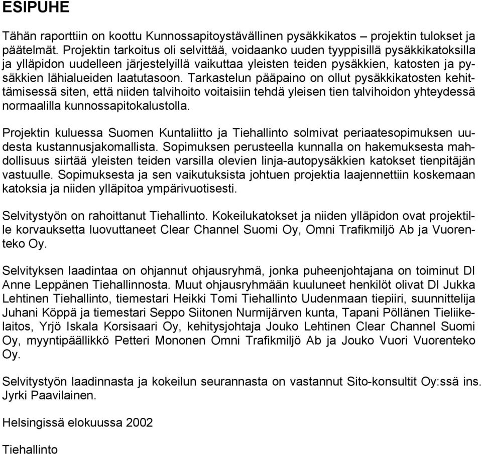 laatutasoon. Tarkastelun pääpaino on ollut pysäkkikatosten kehittämisessä siten, että niiden talvihoito voitaisiin tehdä yleisen tien talvihoidon yhteydessä normaalilla kunnossapitokalustolla.