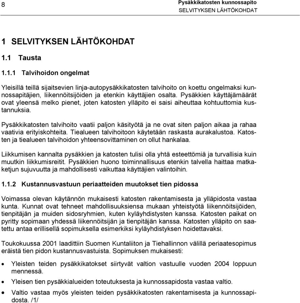 1 Tausta 1.1.1 Talvihoidon ongelmat Yleisillä teillä sijaitsevien linja-autopysäkkikatosten talvihoito on koettu ongelmaksi kunnossapitäjien, liikennöitsijöiden ja etenkin käyttäjien osalta.